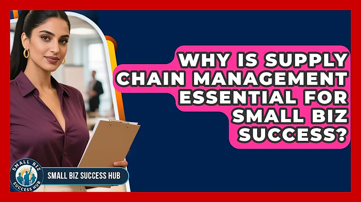 Why Is Supply Chain Management Essential For Small Biz Success? - Small Biz Success Hub