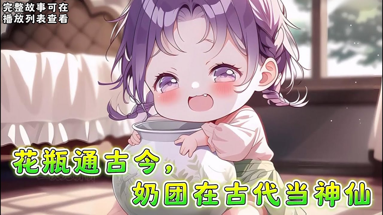cc字幕、《花瓶通古今，奶团在古代当神仙》： 软软从小抱着妈妈遗留下的花瓶不离手，某天爸爸出差，她意外听到了花瓶里说话的声音… …#小说推文 #漫画解说 #持续更新