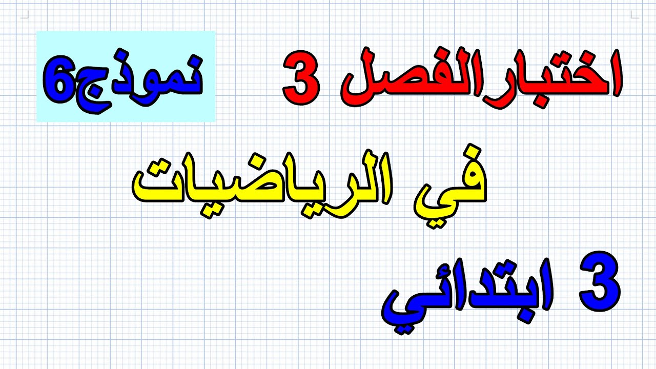 اختبار الفصل 3 في الرياضيات للسنة الثالثة ابتدائي النموذج 6