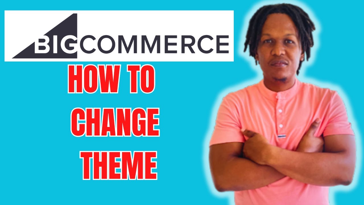 HOW TO CHANGE THEME ON BIGCOMMERCE