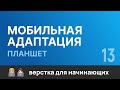 13. Мобильная адаптация сайта под &quot;Планшет&quot;. Бесплатный курс по верстке сайтов HTML CSS