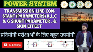 TRANSMISSION LINE CONSTANT (PARAMETERS), R,L,C,G, & SKIN EFFECT BY-R.KSHARMA SIR
