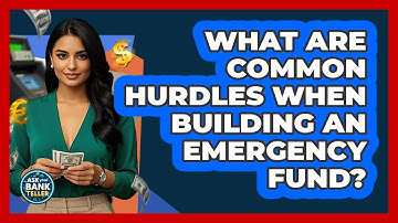 What Are Common Hurdles When Building An Emergency Fund? - Ask Your Bank Teller
