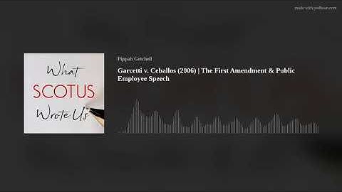 Garcetti v. Ceballos (2006) Employee Speech & The First Amendment
