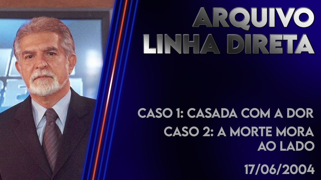 Linha Direta - 17/06/2004 Caso 1: Casada com a Dor - Caso 2: A Morte Mora ao Lado
