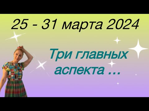 🔴 25 -31 марта 2024 🔴 Три главных аспекта …  от Розанна княжанская