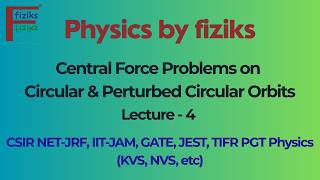 Lec 4 l 🚀 Central Force Problems on Circular & Perturbed Circular Orbits 🔥 | Classical Mechanics