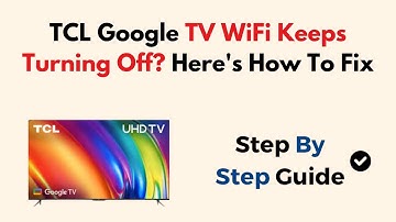 TCL Google TV WiFi Keeps Turning Off?  Here
