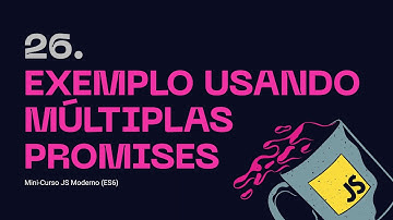 26. Exemplo usando múltiplas Promises - Mini-curso JS Moderno (ES6)