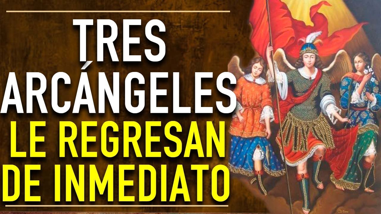 ORACION PODEROSA A LOS 3 ARCANGELES PARA HACER QUE REGRESE DE INMEDIATO A TU LADO MANSO Y DOMINADO