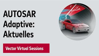 AUTOSAR Adaptive: Aktuelles - Vector Virtual Sessions 2020