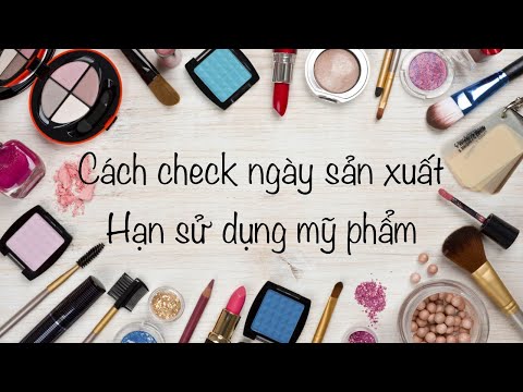 Cách check ngày sản xuất & hạn sử dụng mỹ phẩm