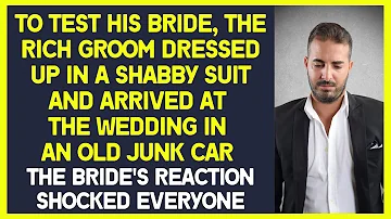 To test his bride, the rich groom dressed up in shabby suit and arrived at the wedding in an old car