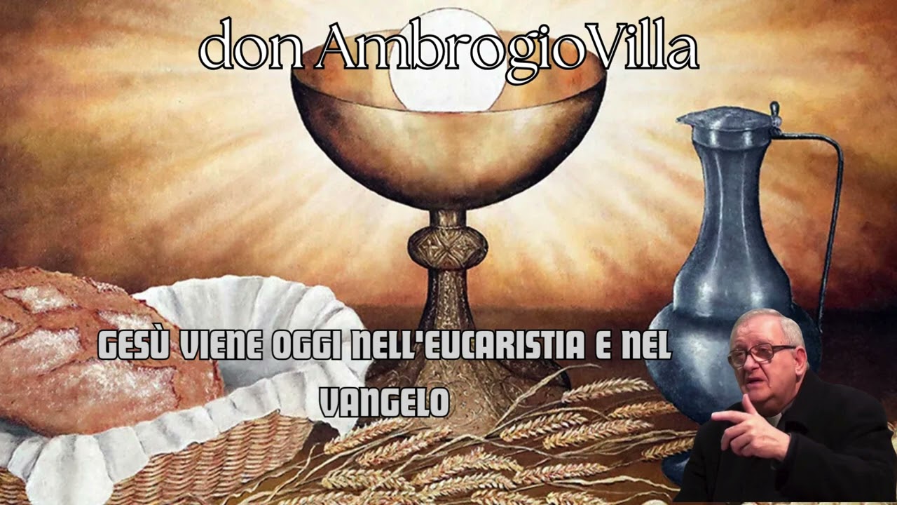 GESU' VIENE OGGI NELL'EUCARISTIA E NEL VANGELO 