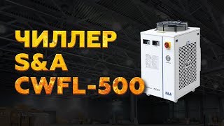 ЧИЛЛЕР 500 S&A CWFL | обзор системы охлаждения для лазерного станка