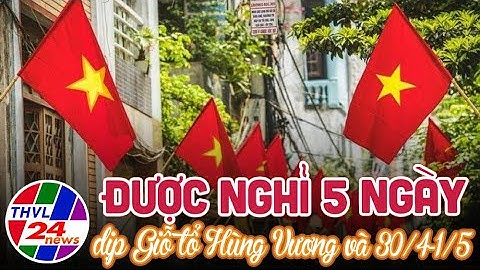 Người dân được nghỉ 5 ngày dịp Giỗ tổ Hùng Vương và 30/4-1/5