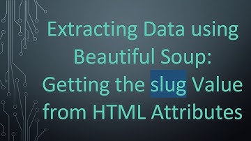 Extracting Data using Beautiful Soup: Getting the slug Value from HTML Attributes