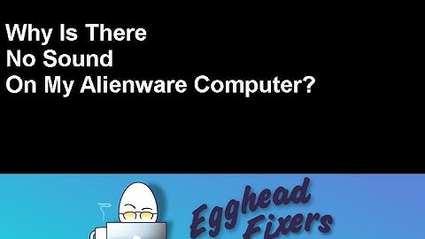 Why is There No Sound on my Alienware Computer? Tutorial by a Certified Technician