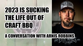 2023 Is Sucking The Life Out Of Craft BBQ - A Conversation with Arnis Robbins