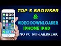 Top 5 browsers & Video downloader for Iphone,Ipad | No pc | No Jailbreak- 2017
