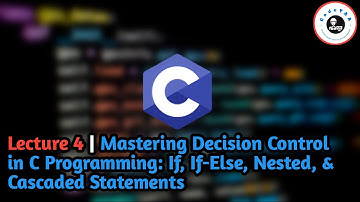 Lecture 4 | Mastering Decision Control in C Programming: If, If-Else, Nested, & Cascaded Statements