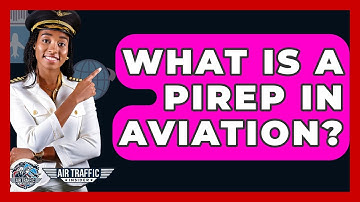 What Is A PIREP In Aviation? - Air Traffic Insider