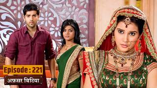 Afsar Bitiya - Full EP 221 | Mitali Nag, Kinshuk Mahajan, Shahbaaz Khan | Ultra TV Series