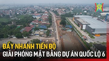 Đẩy nhanh tiến độ giải phóng mặt bằng dự án quốc lộ 6 | Tin tức