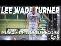 Lee Wade Turner's Muscle Up World Record - Ep. 4