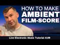How To Make Ambient Film Score | Live Electronic Music Tutorial 199