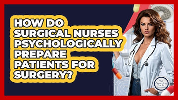 How Do Surgical Nurses Psychologically Prepare Patients For Surgery? - The Operating Table
