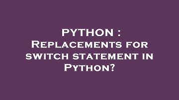 PYTHON : Replacements for switch statement in Python?