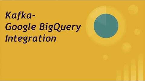 Kafka-Google BigQuery Integration : Send events from Kafka to Bigquery with Kafka connect