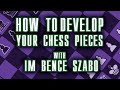 How to develop your chess pieces with im bence szabo