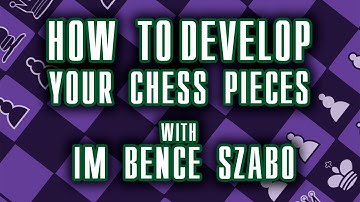 How to Develop Your Chess Pieces with IM Bence Szabo