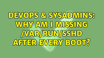 DevOps & SysAdmins: Why am I missing /var/run/sshd after every boot? (4 Solutions!!)