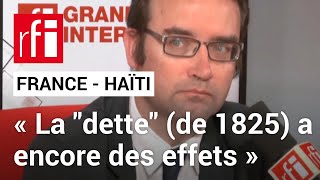 « La dette haïtienne (de 1825) a des effets encore aujourd’hui», selon Pierre-Yves Bocquet • RFI