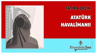 Fatma Çeli̇k -Atatürk Havali̇mani Köşe Yazısı Dinle