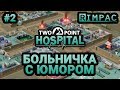 Two Point Hospital _ #2 _ Продолжаем создавать лучшие больнички!