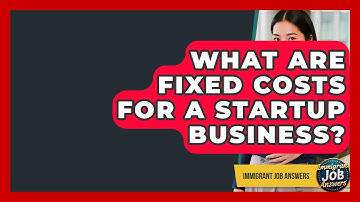What Are Fixed Costs For A Startup Business? - Immigrant Job Answers