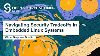 Navigating Security Tradeoffs in Embedded Linux Systems - Olivier Benjamin, Bootlin