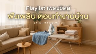 Playlist เพลงชิลล์ ฟังเพลิน ตอนทำงานบ้าน [ Playlist Long Play ]