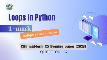 Question - 5 | Class 12th 2023 CS mid-term Paper (evening session) | Loops in Python