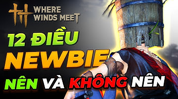Where Winds Meet - 12 Điều Newbie Cần biết khi chơi