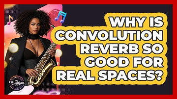 Why Is Convolution Reverb So Good For Real Spaces? - The Musician Encyclopedia
