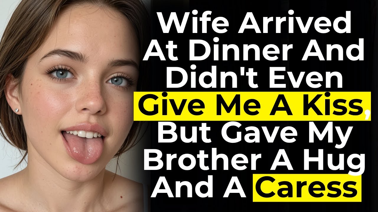 Wife Arrived At Dinner And Didn't Even Give Me A Kiss, But Gave My Brother A Hug And A Caress