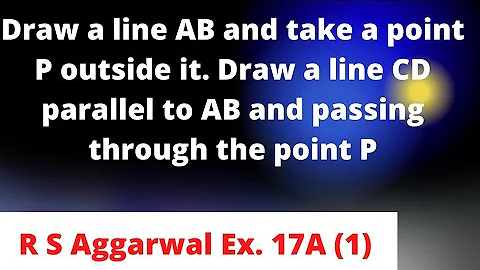 Draw a line AB  and take a point P outside it. Draw a line CD parallel to AB and passing through