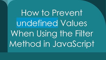 How to Prevent undefined Values When Using the Filter Method in JavaScript