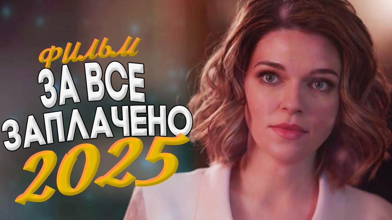ШИКАРНЫЙ ФИЛЬМ ПОДНЯЛ ВСЕ ВЗГЛЯДЫ!! ЗА ВСЁ ЗАПЛАЧЕНО Мелодрамы 2025, фильмы новинки