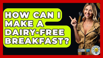How Can I Make A Dairy-free Breakfast? - LearnToDIY360.com